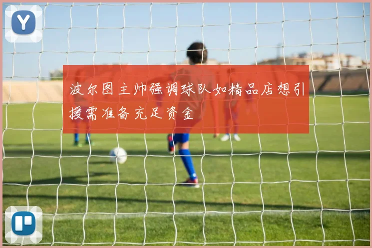 波尔图主帅强调球队如精品店想引援需准备充足资金